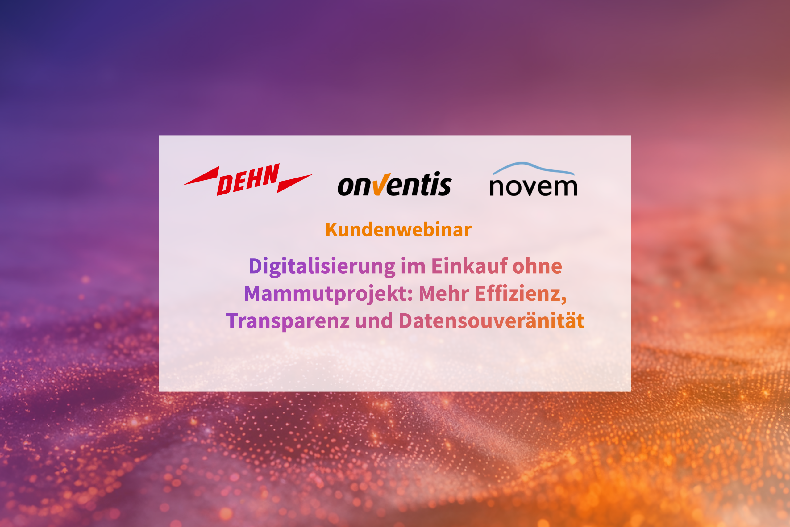 Im Live-Webinar zeigen die Source-to-Pay Experten von Onventis, wie Einkaufs- und Finanzprozesse bestmöglich digitalisiert werden:
Vom Sourcing über das Lieferanten- und Vertragsmanagement, Procure-to-Pay, Rechnungsautomatisierung bis zur Ausgabenanalyse.